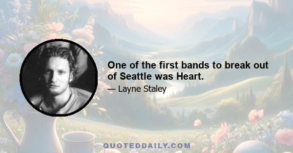 One of the first bands to break out of Seattle was Heart.