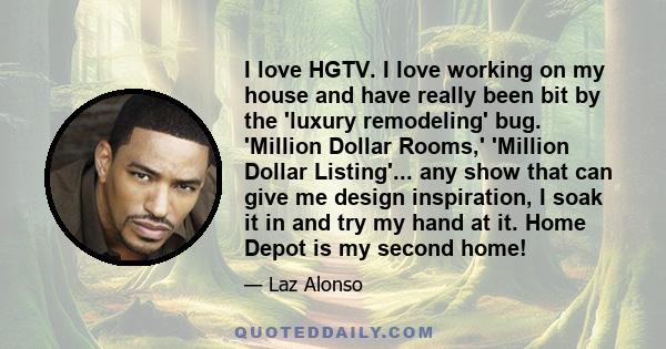 I love HGTV. I love working on my house and have really been bit by the 'luxury remodeling' bug. 'Million Dollar Rooms,' 'Million Dollar Listing'... any show that can give me design inspiration, I soak it in and try my