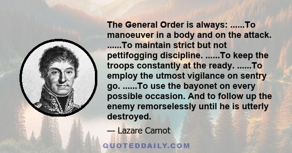 The General Order is always: ......To manoeuver in a body and on the attack. ......To maintain strict but not pettifogging discipline. ......To keep the troops constantly at the ready. ......To employ the utmost