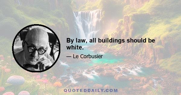 By law, all buildings should be white.