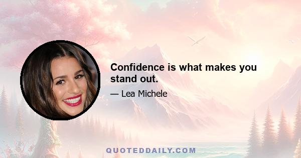 Confidence is what makes you stand out.