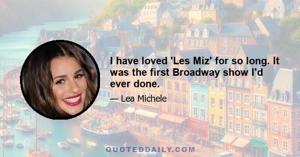 I have loved 'Les Miz' for so long. It was the first Broadway show I'd ever done.