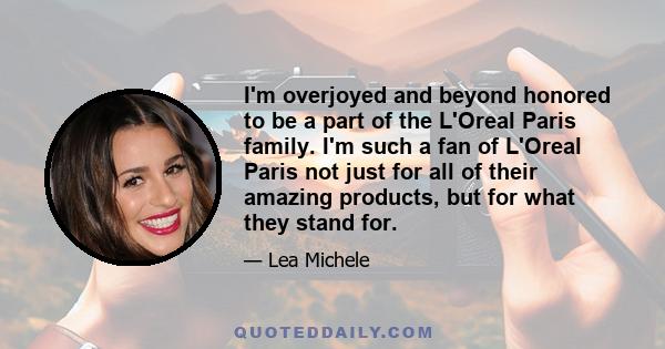 I'm overjoyed and beyond honored to be a part of the L'Oreal Paris family. I'm such a fan of L'Oreal Paris not just for all of their amazing products, but for what they stand for.