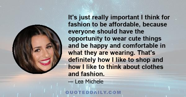 It's just really important I think for fashion to be affordable, because everyone should have the opportunity to wear cute things and be happy and comfortable in what they are wearing. That's definitely how I like to