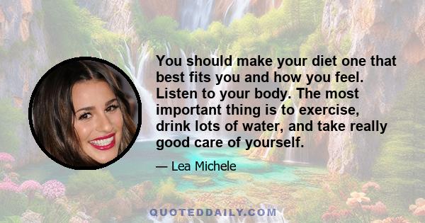 You should make your diet one that best fits you and how you feel. Listen to your body. The most important thing is to exercise, drink lots of water, and take really good care of yourself.