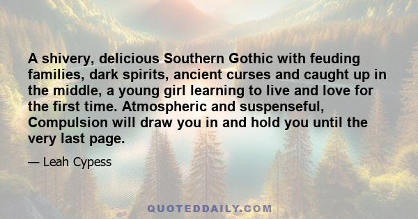 A shivery, delicious Southern Gothic with feuding families, dark spirits, ancient curses and caught up in the middle, a young girl learning to live and love for the first time. Atmospheric and suspenseful, Compulsion