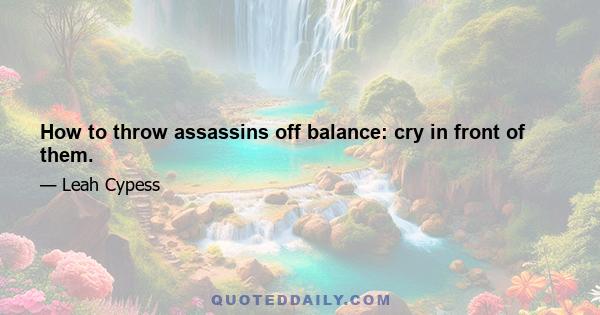 How to throw assassins off balance: cry in front of them.