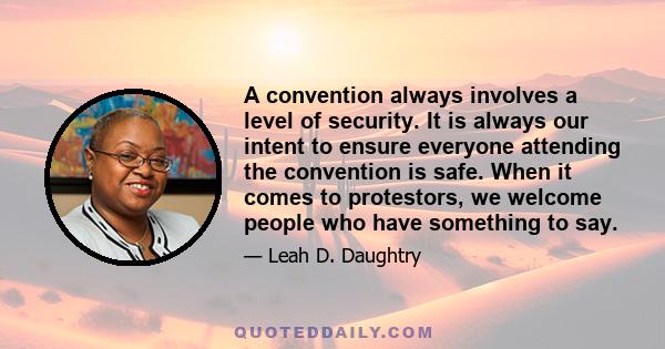 A convention always involves a level of security. It is always our intent to ensure everyone attending the convention is safe. When it comes to protestors, we welcome people who have something to say.