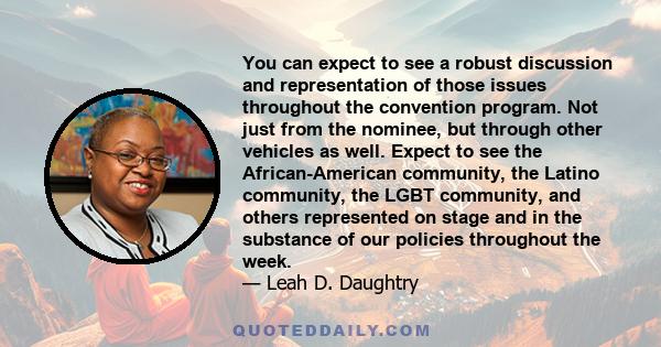 You can expect to see a robust discussion and representation of those issues throughout the convention program. Not just from the nominee, but through other vehicles as well. Expect to see the African-American