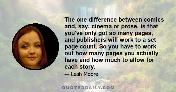 The one difference between comics and, say, cinema or prose, is that you've only got so many pages, and publishers will work to a set page count. So you have to work out how many pages you actually have and how much to