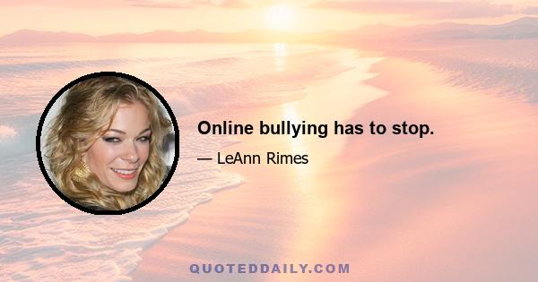 Online bullying has to stop.