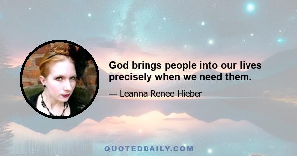 God brings people into our lives precisely when we need them.