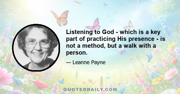 Listening to God - which is a key part of practicing His presence - is not a method, but a walk with a person.