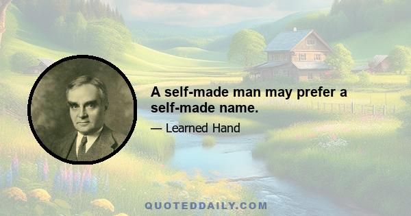 A self-made man may prefer a self-made name.