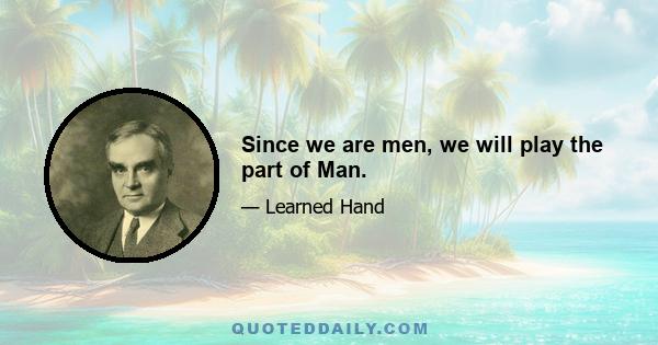 Since we are men, we will play the part of Man.