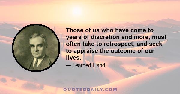 Those of us who have come to years of discretion and more, must often take to retrospect, and seek to appraise the outcome of our lives.