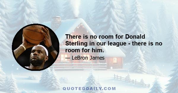 There is no room for Donald Sterling in our league - there is no room for him.