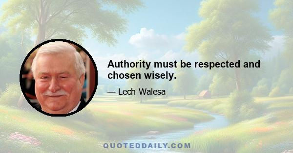 Authority must be respected and chosen wisely.