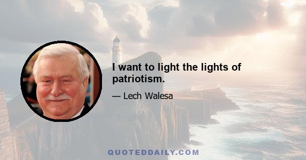 I want to light the lights of patriotism.