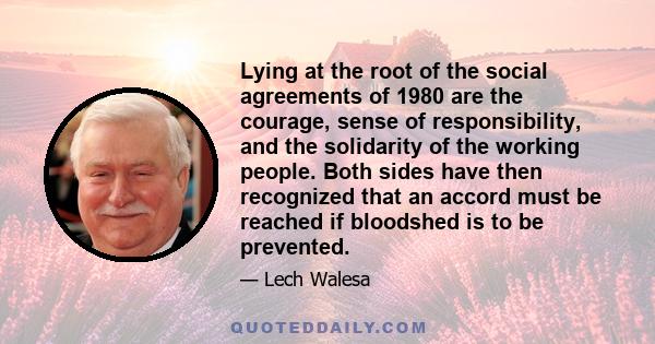 Lying at the root of the social agreements of 1980 are the courage, sense of responsibility, and the solidarity of the working people. Both sides have then recognized that an accord must be reached if bloodshed is to be 