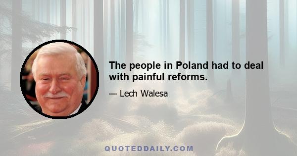 The people in Poland had to deal with painful reforms.