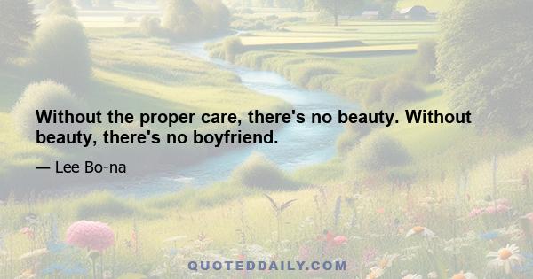 Without the proper care, there's no beauty. Without beauty, there's no boyfriend.