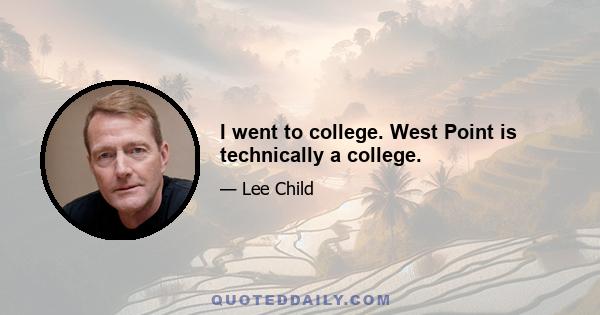 I went to college. West Point is technically a college.