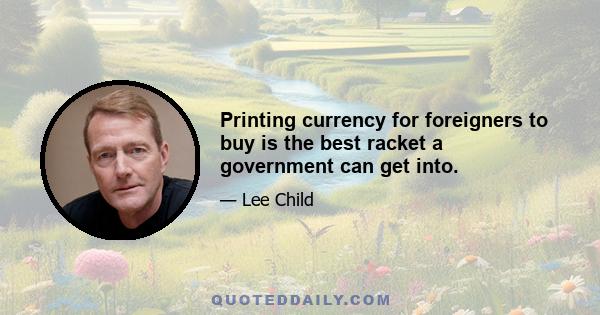 Printing currency for foreigners to buy is the best racket a government can get into.