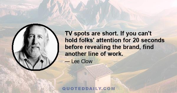 TV spots are short. If you can't hold folks' attention for 20 seconds before revealing the brand, find another line of work.