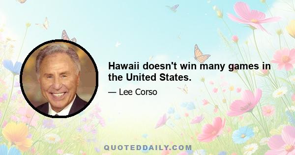 Hawaii doesn't win many games in the United States.