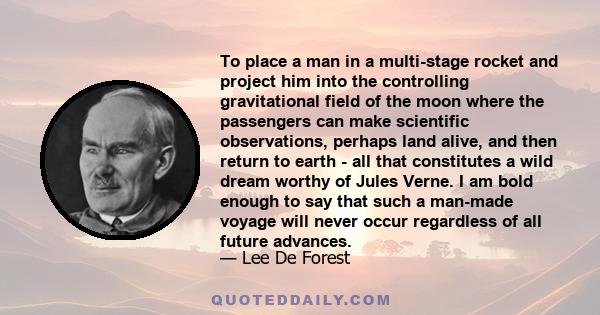 To place a man in a multi-stage rocket and project him into the controlling gravitational field of the moon where the passengers can make scientific observations, perhaps land alive, and then return to earth - all that