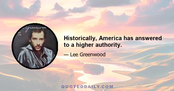 Historically, America has answered to a higher authority.