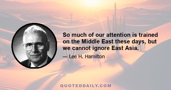 So much of our attention is trained on the Middle East these days, but we cannot ignore East Asia.