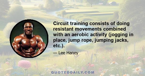 Circuit training consists of doing resistant movements combined with an aerobic activity (jogging in place, jump rope, jumping jacks, etc.).