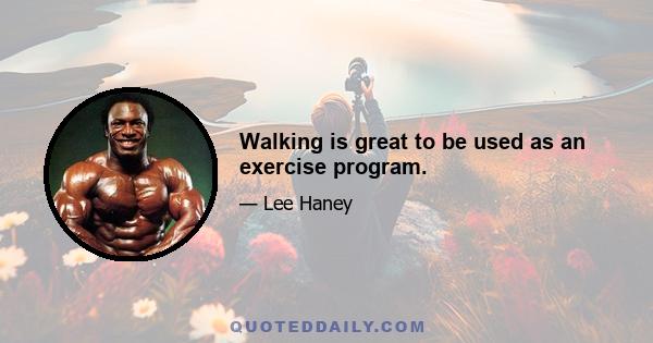 Walking is great to be used as an exercise program.