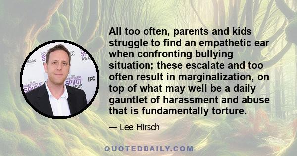 All too often, parents and kids struggle to find an empathetic ear when confronting bullying situation; these escalate and too often result in marginalization, on top of what may well be a daily gauntlet of harassment