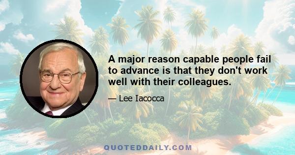 A major reason capable people fail to advance is that they don't work well with their colleagues.