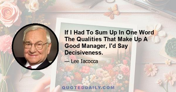 If I Had To Sum Up In One Word The Qualities That Make Up A Good Manager, I'd Say Decisiveness.