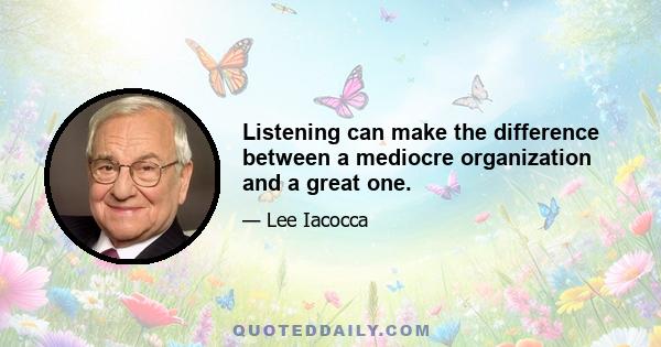 Listening can make the difference between a mediocre organization and a great one.