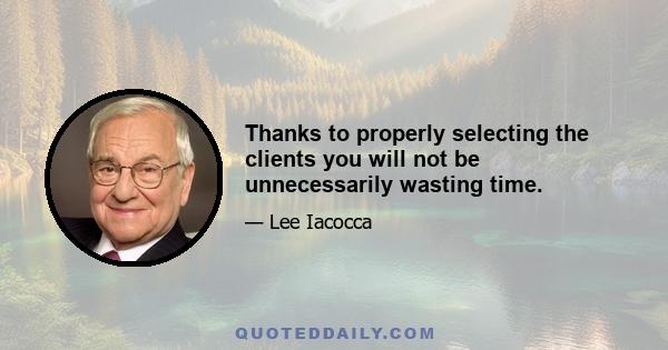 Thanks to properly selecting the clients you will not be unnecessarily wasting time.