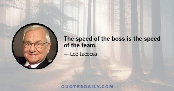 The speed of the boss is the speed of the team.