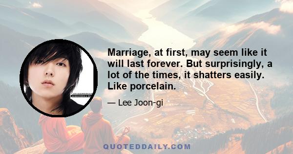 Marriage, at first, may seem like it will last forever. But surprisingly, a lot of the times, it shatters easily. Like porcelain.