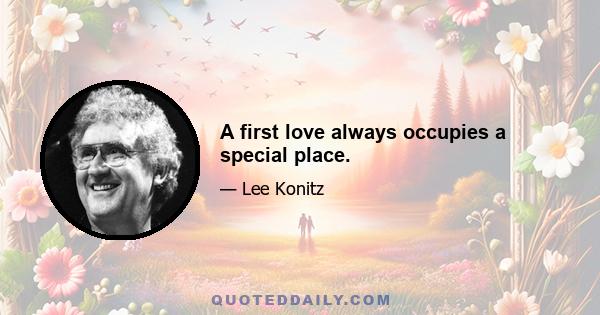 A first love always occupies a special place.