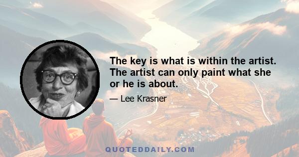 The key is what is within the artist. The artist can only paint what she or he is about.