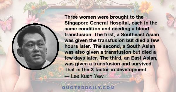 Three women were brought to the Singapore General Hospital, each in the same condition and needing a blood transfusion. The first, a Southeast Asian was given the transfusion but died a few hours later. The second, a