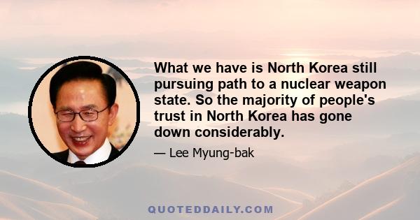 What we have is North Korea still pursuing path to a nuclear weapon state. So the majority of people's trust in North Korea has gone down considerably.