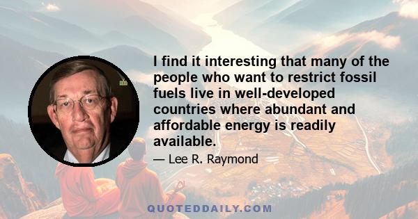 I find it interesting that many of the people who want to restrict fossil fuels live in well-developed countries where abundant and affordable energy is readily available.