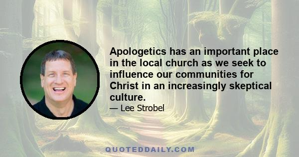 Apologetics has an important place in the local church as we seek to influence our communities for Christ in an increasingly skeptical culture.