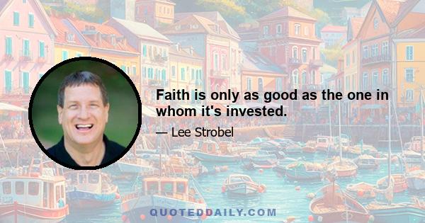 Faith is only as good as the one in whom it's invested.