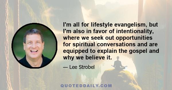 I'm all for lifestyle evangelism, but I'm also in favor of intentionality, where we seek out opportunities for spiritual conversations and are equipped to explain the gospel and why we believe it.